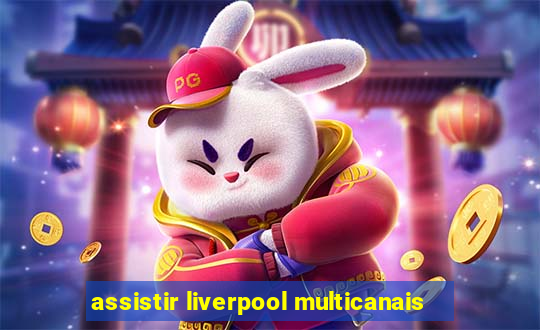 assistir liverpool multicanais